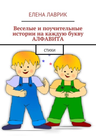 . Веселые и поучительные истории на каждую букву алфавита. Стихи