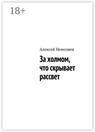 Алексей Немоляев. За холмом, что скрывает рассвет
