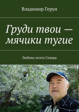 . Груди твои – мячики тугие. Любовь поэта Севера