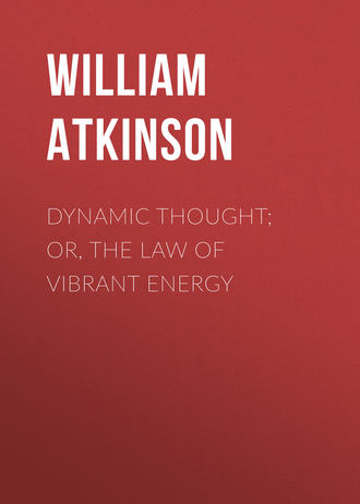 . Dynamic Thought; Or, The Law of Vibrant Energy