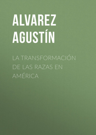 Alvarez Agustín. La transformación de las razas en América
