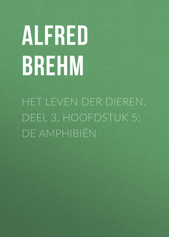Brehm Alfred Edmund. Het Leven der Dieren. Deel 3, Hoofdstuk 5: De Amphibiën