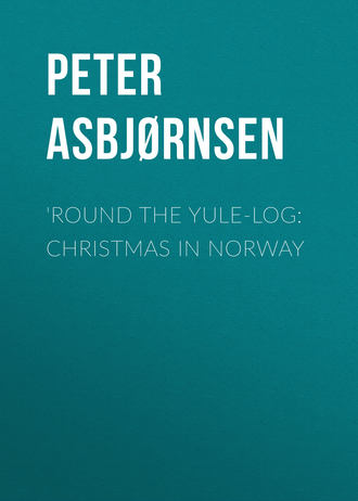 Asbjørnsen Peter Christen. 'Round the yule-log: Christmas in Norway