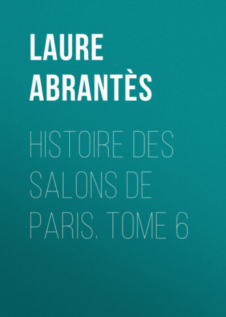 Abrantès Laure Junot duchesse d'. Histoire des salons de Paris. Tome 6