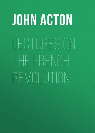 Acton John Emerich Edward Dalberg Acton, Baron. Lectures on the French Revolution