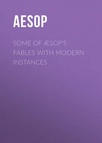 Aesop. Some of Æsop's Fables with Modern Instances