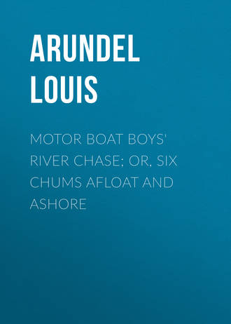 Arundel Louis. Motor Boat Boys' River Chase; or, Six Chums Afloat and Ashore