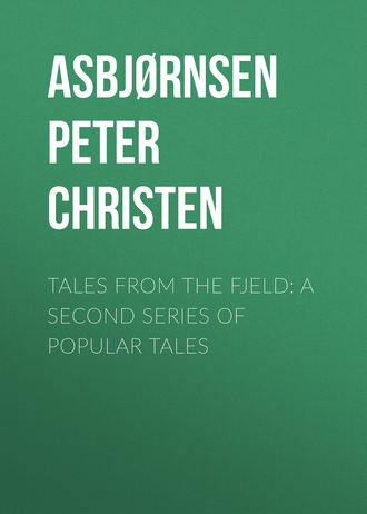 Asbjørnsen Peter Christen. Tales from the Fjeld: A Second Series of Popular Tales