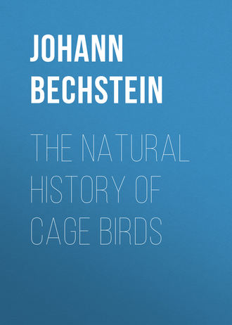 Bechstein Johann Matthäus. The Natural History of Cage Birds