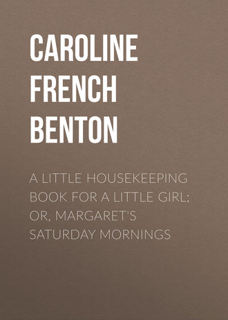 . A Little Housekeeping Book for a Little Girl; Or, Margaret's Saturday Mornings