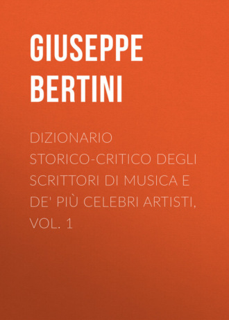 Bertini Giuseppe. Dizionario storico-critico degli scrittori di musica e de' più celebri artisti, vol. 1