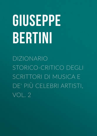 Bertini Giuseppe. Dizionario storico-critico degli scrittori di musica e de' più celebri artisti, vol. 2