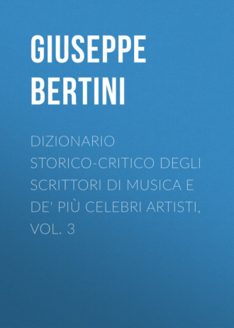Bertini Giuseppe. Dizionario storico-critico degli scrittori di musica e de' più celebri artisti, vol. 3