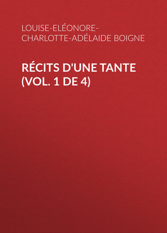 Boigne Louise-Eléonore-Charlotte-Adélaide d'Osmond. Récits d'une tante (Vol. 1 de 4)