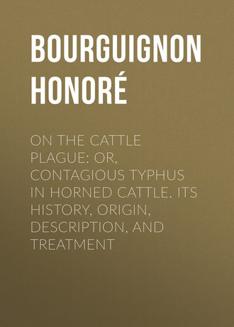 Bourguignon Honoré. On the cattle plague: or, Contagious typhus in horned cattle. Its history, origin, description, and treatment