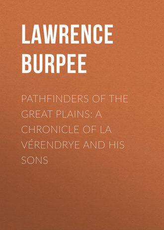 Burpee Lawrence Johnstone. Pathfinders of the Great Plains: A Chronicle of La Vérendrye and his Sons
