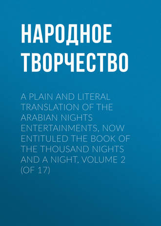 . A plain and literal translation of the Arabian nights entertainments, now entituled The Book of the Thousand Nights and a Night, Volume 2 (of 17)