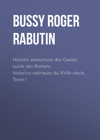 . Histoire amoureuse des Gaules; suivie des Romans historico-satiriques du XVIIe siècle, Tome I