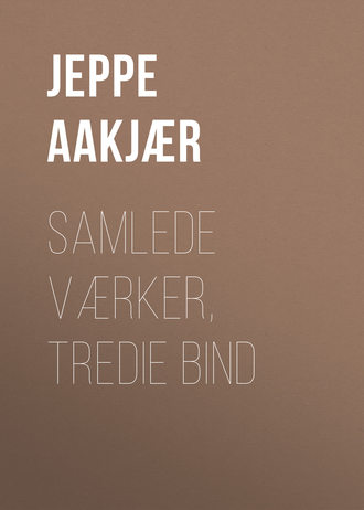 Aakjær Jeppe. Samlede Værker, Tredie Bind