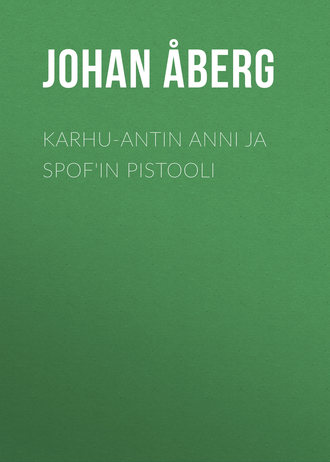Åberg Johan Olof. Karhu-Antin Anni ja Spof'in pistooli