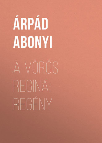 Abonyi Árpád. A vörös regina: regény