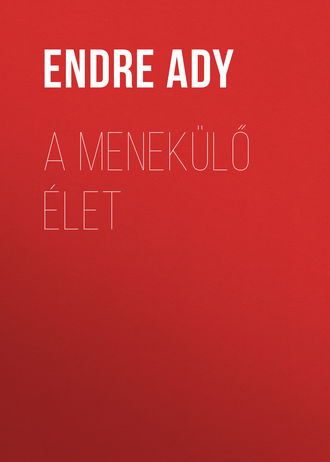 Ady Endre. A menekülő Élet