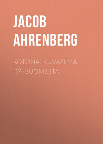 Jacob Ahrenberg. Kotona: Kuvaelma Itä-Suomesta