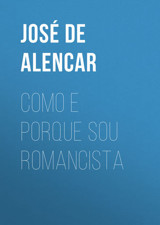 José Martiniano de Alencar. Como e porque sou romancista