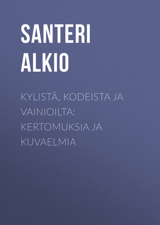 Alkio Santeri. Kylistä, kodeista ja vainioilta: Kertomuksia ja kuvaelmia