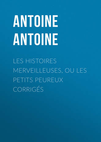Antoine Antoine. Les Histoires merveilleuses, ou les Petits Peureux corrigés