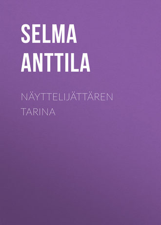 Anttila Selma. Näyttelijättären tarina