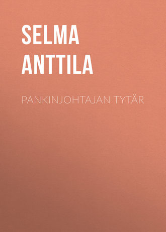 Anttila Selma. Pankinjohtajan tytär