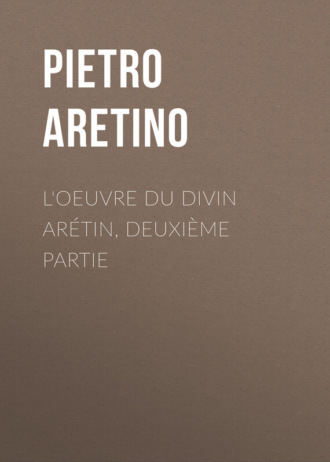 Aretino Pietro. L'oeuvre du divin Arétin, deuxième partie