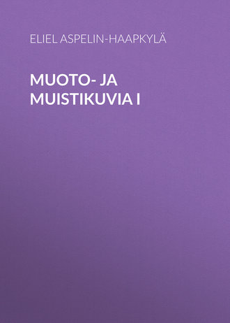 Aspelin-Haapkylä Eliel. Muoto- ja muistikuvia I