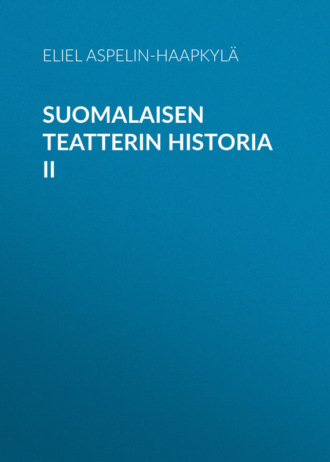 Aspelin-Haapkylä Eliel. Suomalaisen teatterin historia II