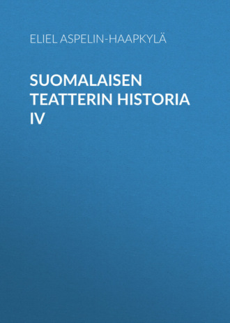 Aspelin-Haapkylä Eliel. Suomalaisen teatterin historia IV