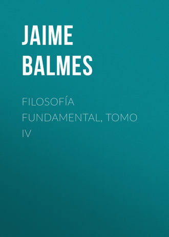 Balmes Jaime Luciano. Filosofía Fundamental, Tomo IV