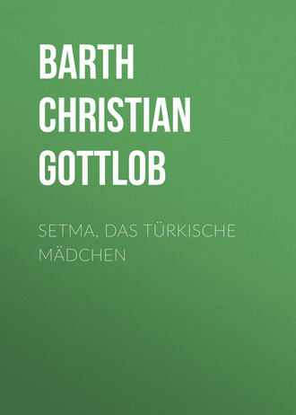 Barth Christian Gottlob. Setma, das türkische Mädchen