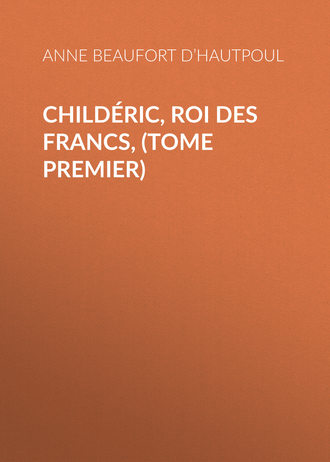 Comtesse de Beaufort d’Hautpoul Anne Marie. Childéric, Roi des Francs, (tome premier)