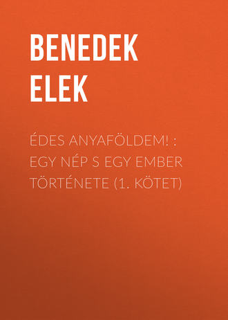 . Édes anyaföldem! : Egy nép s egy ember története (1. kötet)