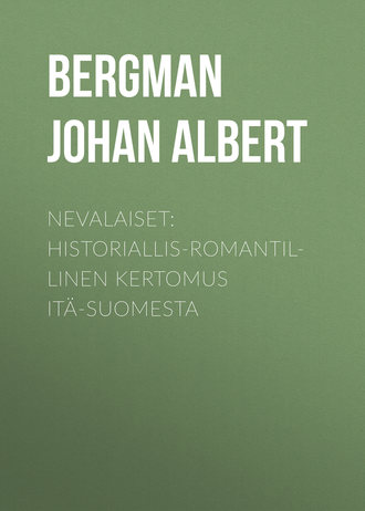Bergman Johan Albert. Nevalaiset: Historiallis-romantillinen kertomus Itä-Suomesta