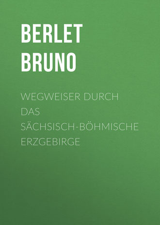 Berlet Bruno. Wegweiser durch das sächsisch-böhmische Erzgebirge