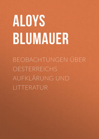 Aloys Blumauer. Beobachtungen über Oesterreichs Aufklärung und Litteratur