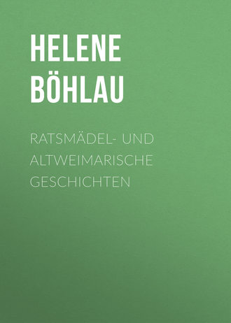 Böhlau Helene. Ratsmädel- und Altweimarische Geschichten