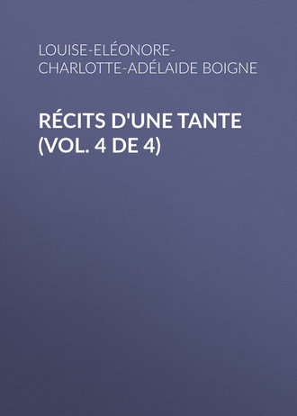 Boigne Louise-Eléonore-Charlotte-Adélaide d'Osmond. Récits d'une tante (Vol. 4 de 4)