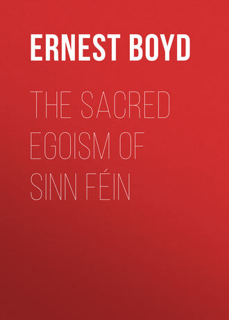 Boyd Ernest Augustus. The Sacred Egoism of Sinn Féin