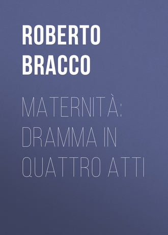 Bracco Roberto. Maternità: Dramma in quattro atti
