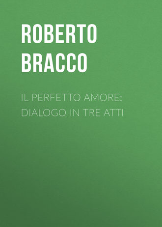 Bracco Roberto. Il perfetto amore: Dialogo in tre atti