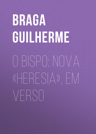 Braga Guilherme. O Bispo: Nova «Heresia», em verso
