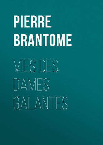 Pierre de Bourdeille Brantôme. Vies des dames galantes